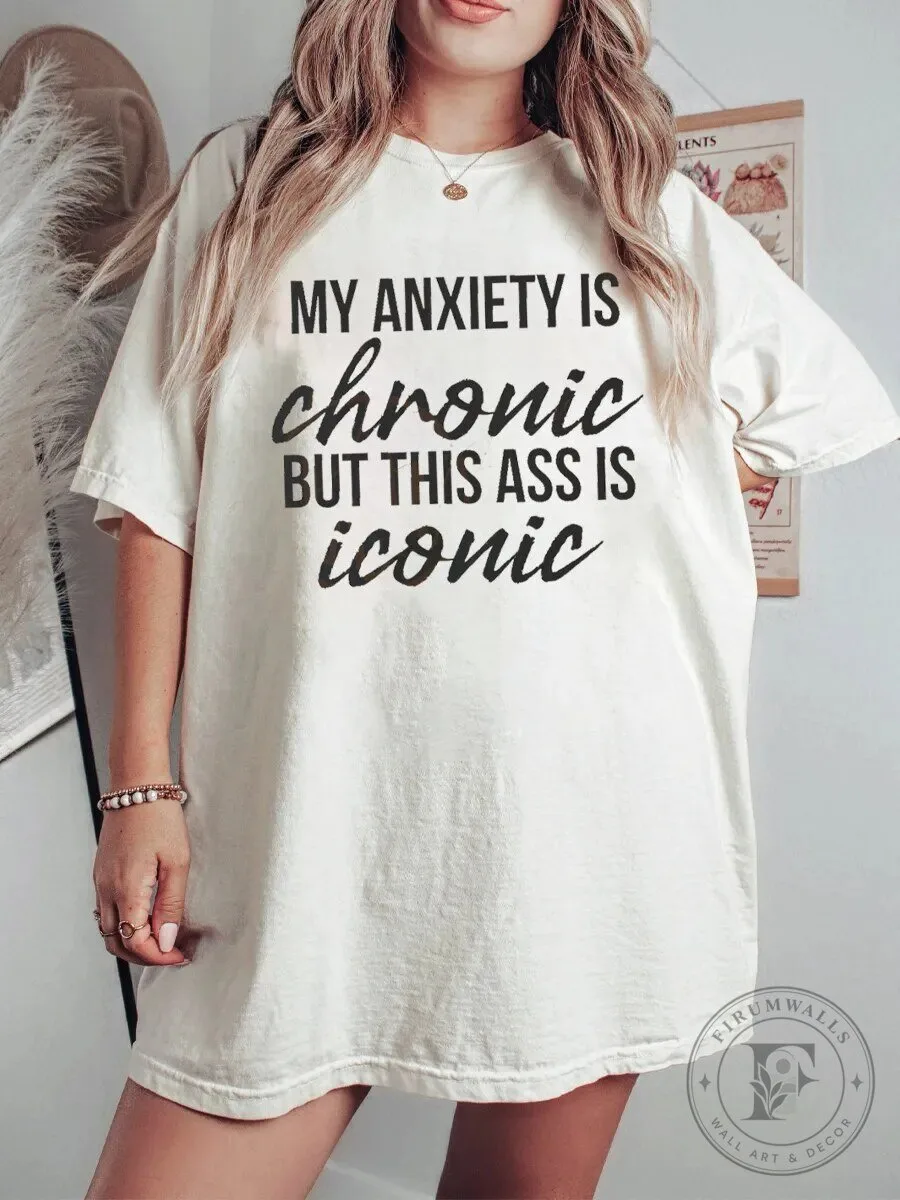Funny Quote T-Shirt: This Ass Is Iconic, But My Anxiety Is Chronic
