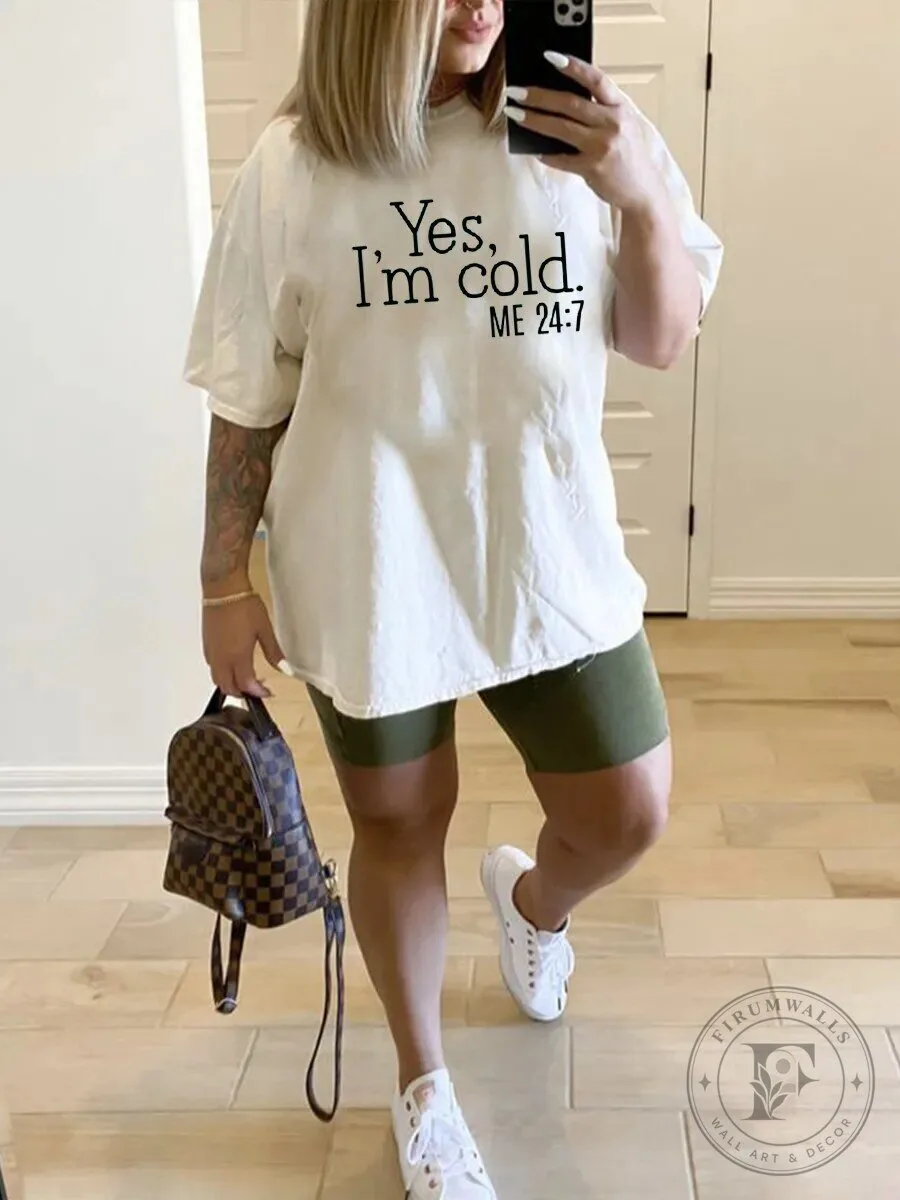Yes I'm Cold Me 24/7 Funny Sarcastic Quote Oversized T-Shirt